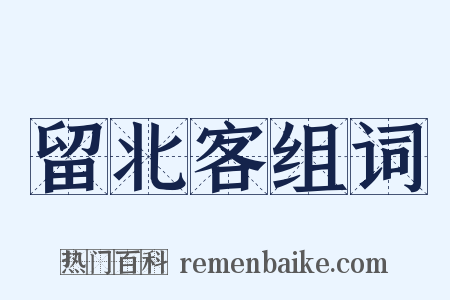留北客组词是什么意思的图片